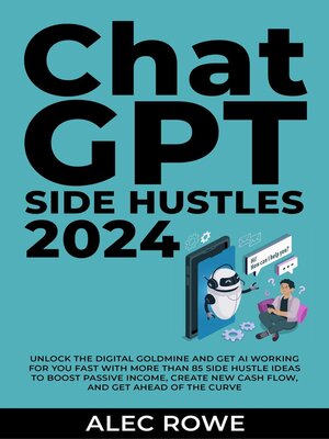 cover image of ChatGPT Side Hustles 2024--Unlock the Digital Goldmine and Get AI Working for You Fast with More Than 85 Side Hustle Ideas to Boost Passive Income, Create New Cash Flow, and Get Ahead of the Curve
